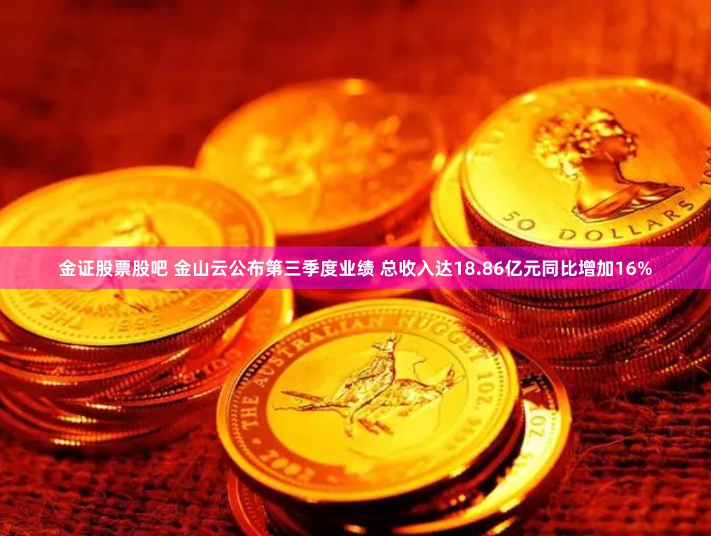 金证股票股吧 金山云公布第三季度业绩 总收入达18.86亿元同比增加16%