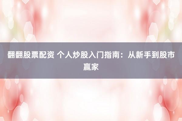 翻翻股票配资 个人炒股入门指南：从新手到股市赢家
